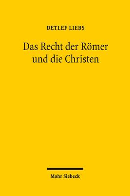 Das Recht Der Romer Und Die Christen: Gesammelte Aufsatze in Uberarbeiteter Fassung - Liebs, Detlef
