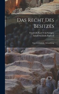 Das Recht Des Besitzes: Eine Civilistische Abhandlung - Von Savigny, Friedrich Karl, and Rudorff, Adolf Friedrich