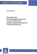 Das Regionale Ausbildungsplatzproblem Und Der Stellenwert Ausbildungsplatzbezogener Foerdermassnahmen: Eine Analyse Am Beispiel Der Hessischen Arbeitsamtsbezirke