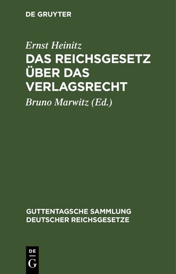 Das Reichsgesetz ?ber Das Verlagsrecht: Textausgabe Mit Einleitung, Anmerkungen Und Sachregister - Heinitz, Ernst, and Marwitz, Bruno (Editor)