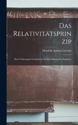 Das Relativittsprinzip: Drei Vorlesungen gehalten in Teylers Stiftung zu Haarlem. - Lorentz, Hendrik Antoon