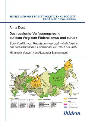 Das Russische Verfassungsrecht Auf Dem Weg Zum Fderalismus Und Zur?ck. Zum Konflikt Von Rechtsnormen Und -Wirklichkeit in Der Russl?ndischen Fderation Von 1991 Bis 2009 - Dost, Anna, and Blankenagel, Alexander (Foreword by), and Umland, Andreas (Editor)