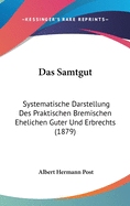 Das Samtgut: Systematische Darstellung Des Praktischen Bremischen Ehelichen Guter Und Erbrechts (1879)