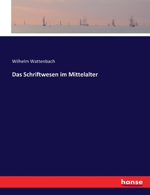 Das Schriftwesen im Mittelalter - Wattenbach, Wilhelm