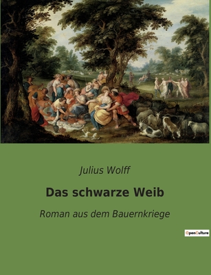 Das schwarze Weib: Roman aus dem Bauernkriege - Wolff, Julius