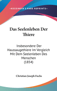 Das Seelenleben Der Thiere: Insbesondere Der Haussaugethiere Im Vergleich Mit Dem Seelenleben Des Menschen (1854)