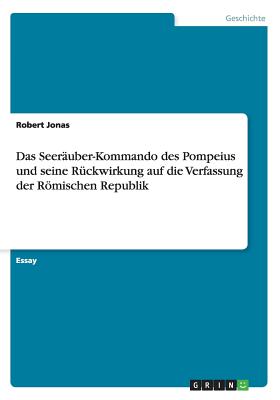 Das Seerauber-Kommando Des Pompeius Und Seine Ruckwirkung Auf Die Verfassung Der Romischen Republik - Jonas, Robert