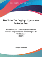 Das Skelet Des Doglings Hyperoodon Rostratus, Pont: Ein Beitrag Zur Osteologie Der Cetaceen Und Zur Vergleichenden Morphologie Der Wirbelsaule (1887)