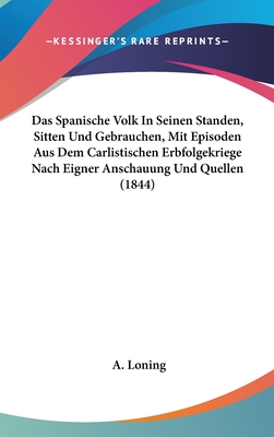 Das spanische Volk in seinen St?nden, Sitten und Gebr?uchen, mit Episoden aus dem carlistischen Erbfolgekriege. - Loning, Adolf