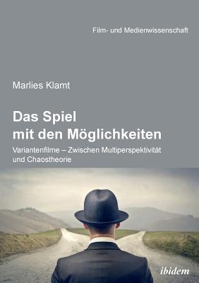 Das Spiel Mit Den Mglichkeiten: Variantenfilme - Zwischen Multiperspektivit?t Und Chaostheorie. - Klamt, Marlies, and Schenk, Irmbert (Editor), and Wulff, Hans Jurgen (Editor)