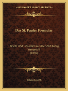 Das St. Pauler Formular: Briefe Und Urkunden Aus Der Zeit Konig Wenzels II (1896)