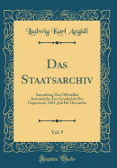 Das Staatsarchiv, Vol. 9: Sammlung Der Officiellen Actenstucke Zur Geschichte Der Gegenwart; 1865, Juli Bis December (Classic Reprint)