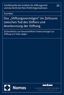 Das 'Stiftungsvermogen' Im Zeitraum Zwischen Tod Des Stifters Und Anerkennung Der Stiftung: Zivilrechtliche Und Steuerrechtliche Untersuchungen Zur Stiftung Von Todes Wegen
