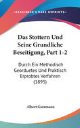 Das Stottern Und Seine Grundliche Beseitigung, Part 1-2: Durch Ein Methodisch Georduetes Und Praktisch Erprobtes Verfahren (1895)