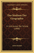 Das Studium Der Geographie: In Und Ausser Der Schule (1888)