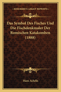 Das Symbol Des Fisches Und Die Fischdenkmaler Der Romischen Katakomben (1888)