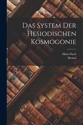 Das System Der Hesiodischen Kosmogonie - Flach, Hans