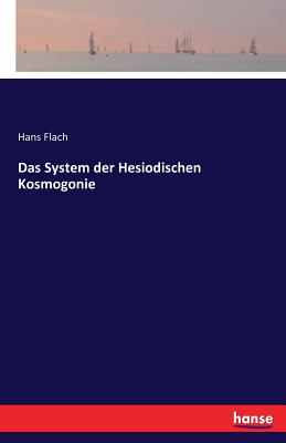 Das System der Hesiodischen Kosmogonie - Flach, Hans