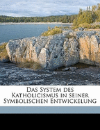 Das System Des Katholicismus in Seiner Symbolischen Entwickelung Volume 1