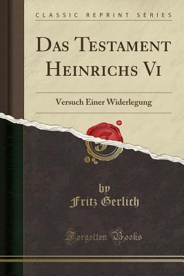 Das Testament Heinrichs VI: Versuch Einer Widerlegung (Classic Reprint) - Gerlich, Fritz