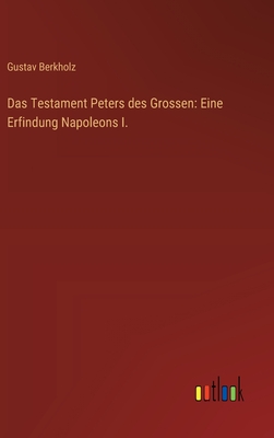 Das Testament Peters Des Grossen: Eine Erfindung Napoleons I. - Berkholz, Gustav