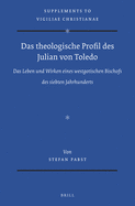 Das Theologische Profil Des Julian Von Toledo: Das Leben Und Wirken Eines Westgotischen Bischofs Des Siebten Jahrhunderts