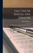 Das Tier Im Spiegel Der Sprache: Ein Beitrag Zur Vergleichenden Bedeutungslehre