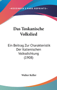 Das Toskanische Volkslied: Ein Beitrag Zur Charakteristik Der Italienischen Volksdichtung (1908)