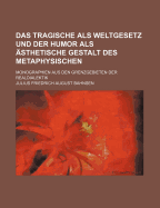 Das Tragische ALS Weltgesetz Und Der Humor ALS Asthetische Gestalt Des Metaphysischen