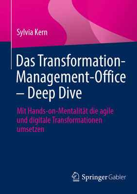 Das Transformation-Management-Office - Deep Dive: Mit Hands-On-Mentalit?t Die Agile Und Digitale Transformationen Umsetzen - Kern, Sylvia