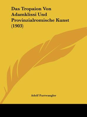 Das Tropaion Von Adamklissi Und Provinzialromische Kunst (1903) - Furtwangler, Adolf