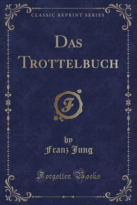 Das Trottelbuch (Classic Reprint) - Jung, Franz