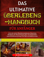 Das Ultimative berlebens-Handbuch Fr Anfnger: Schritt-fr-Schritt-berlebensmeisterung: Wesentliche Fhigkeiten fr Wasserreinigung, Bau von Unterknften, Lebensmittelkonservierung, Erste Hilfe und Notfallvorsorge