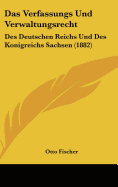 Das Verfassungs Und Verwaltungsrecht: Des Deutschen Reichs Und Des Konigreichs Sachsen (1882)