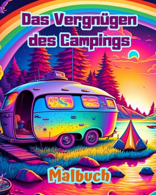 Das Vergn?gen des Campings Malbuch f?r Natur- und Outdoor-Liebhaber Erstaunliche Designs zur Entspannung: Beeindruckende und bezaubernde Camping-Szenen - Editions, Bright Soul