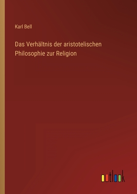 Das Verhltnis der aristotelischen Philosophie zur Religion - Bell, Karl