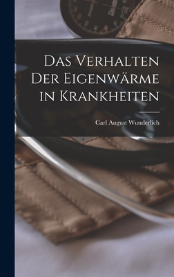 Das Verhalten Der Eigenwrme in Krankheiten - Wunderlich, Carl August