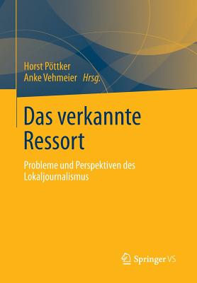 Das Verkannte Ressort: Probleme Und Perspektiven Des Lokaljournalismus - Pttker, Horst (Editor), and Vehmeier, Anke (Editor)