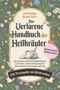 Das verlorene Handbuch der Heilkruter: Alte Geheimnisse und natrliche Heilmittel fr Krper, Geist und Seele - Entdecke die heilende Kraft der Krutermedizin fr mehr Gesundheit und Energie