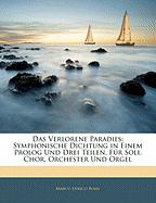 Das Verlorene Paradies: Symphonische Dichtung in Einem PROLOG Und Drei Teilen, Fur Soli, Chor, Orchester Und Orgel