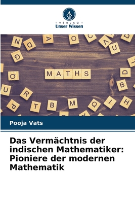 Das Verm?chtnis der indischen Mathematiker: Pioniere der modernen Mathematik - Vats, Pooja