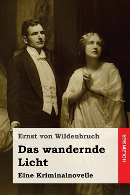 Das Wandernde Licht: Eine Kriminalnovelle - Von Wildenbruch, Ernst