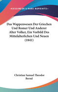 Das Wappenwesen Der Griechen Und Romer Und Anderer Alter Volker, Ein Vorbild Des Mittelalterlichen Und Neuen (1841)