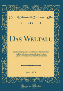 Das Weltall, Vol. 1 of 2: Beschreibung Und Geschichte Des Kosmos Im Entwicklungskampfe Der Natur (Classic Reprint)