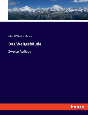 Das Weltgeb?ude: Zweite Auflage - Meyer, Max Wilhelm