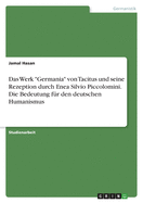 Das Werk "Germania" von Tacitus und seine Rezeption durch Enea Silvio Piccolomini. Die Bedeutung fr den deutschen Humanismus