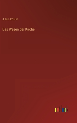 Das Wesen der Kirche - Kstlin, Julius