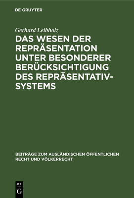 Das Wesen Der Reprasentation Unter Besonderer Berucksichtigung Des Reprasentativsystems: Ein Beitrag Zur Allgemeinen Staats- Und Verfassungslehre - Leibholz, Gerhard