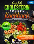 Das XXL Cholesterin senken Kochbuch: 100 kstliche cholesterinarme Rezepte. Ink. eines 30-Tage-Essensplans, Checkliste fr Anti-Cholesterin-Kochen und Einkaufsfhrer fr gesunde Lebensmittel