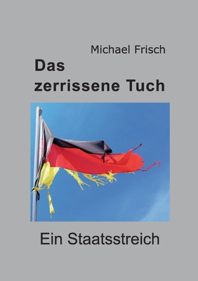 Das zerrissene Tuch: Ein Staatsstreich - Frisch, Michael